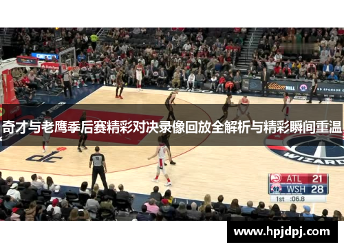 奇才与老鹰季后赛精彩对决录像回放全解析与精彩瞬间重温